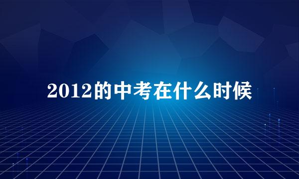 2012的中考在什么时候