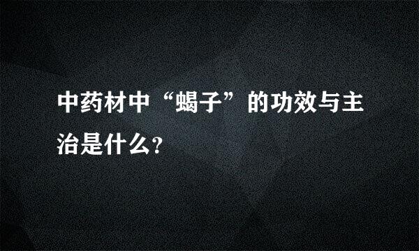 中药材中“蝎子”的功效与主治是什么？