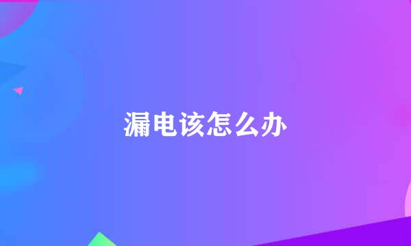 漏电该怎么办