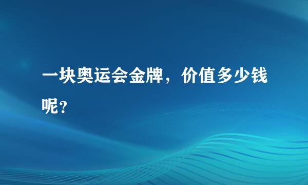 一块奥运会金牌，价值多少钱呢？