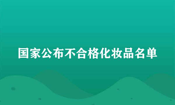 国家公布不合格化妆品名单