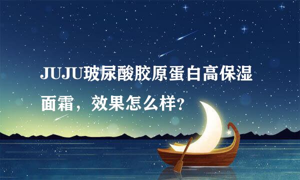 JUJU玻尿酸胶原蛋白高保湿面霜，效果怎么样？