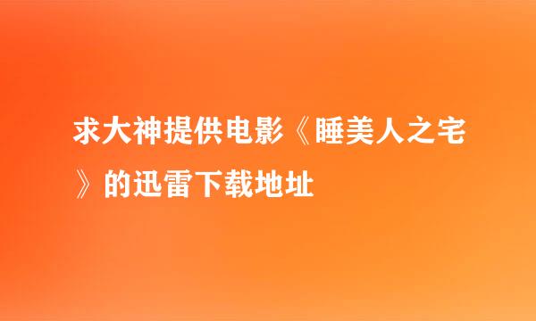 求大神提供电影《睡美人之宅》的迅雷下载地址