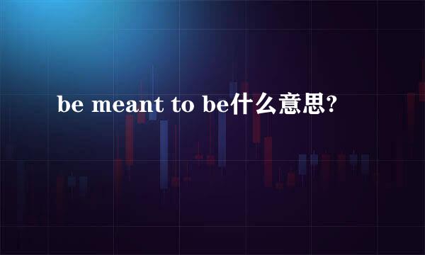 be meant to be什么意思?