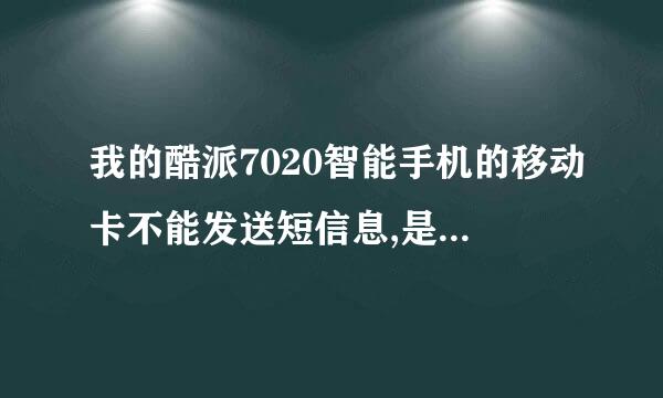 我的酷派7020智能手机的移动卡不能发送短信息,是什么原因?怎么处理?