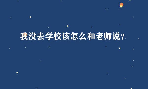 我没去学校该怎么和老师说？