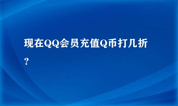 现在QQ会员充值Q币打几折？