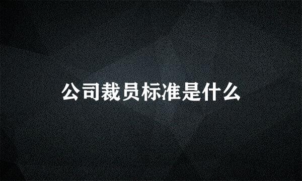 公司裁员标准是什么