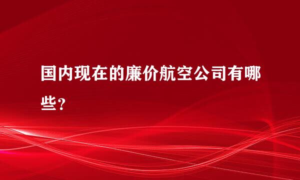 国内现在的廉价航空公司有哪些？