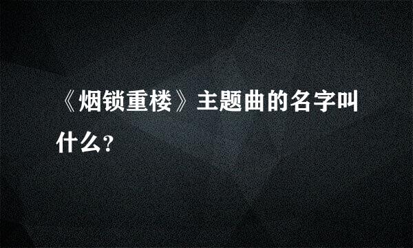 《烟锁重楼》主题曲的名字叫什么？