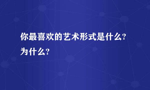 你最喜欢的艺术形式是什么?为什么?