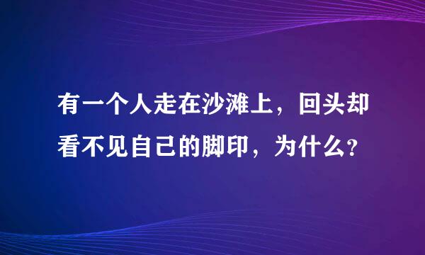 有一个人走在沙滩上，回头却看不见自己的脚印，为什么？