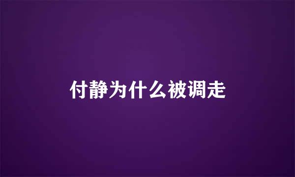 付静为什么被调走