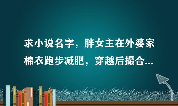 求小说名字，胖女主在外婆家棉衣跑步减肥，穿越后撮合男男恋修仙回归