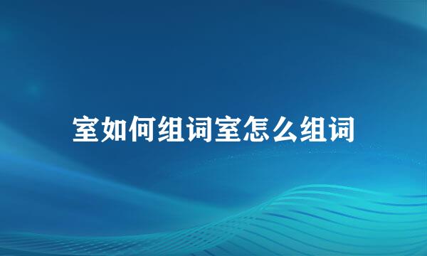 室如何组词室怎么组词