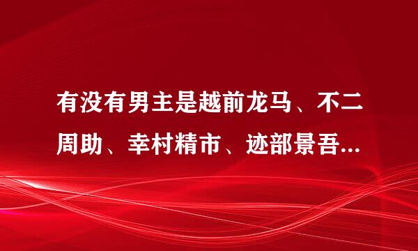 有没有男主是越前龙马、不二周助、幸村精市、迹部景吾的完结bg文，越