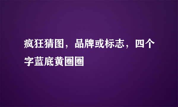 疯狂猜图，品牌或标志，四个字蓝底黄圈圈