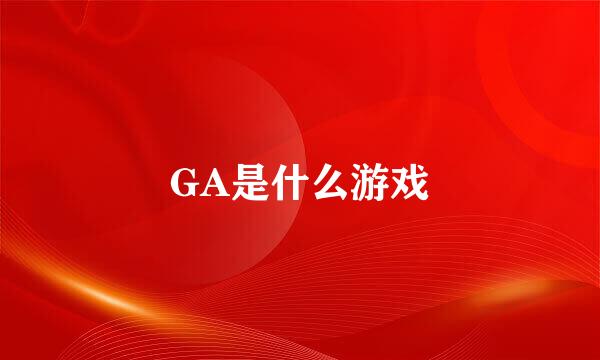 GA是什么游戏