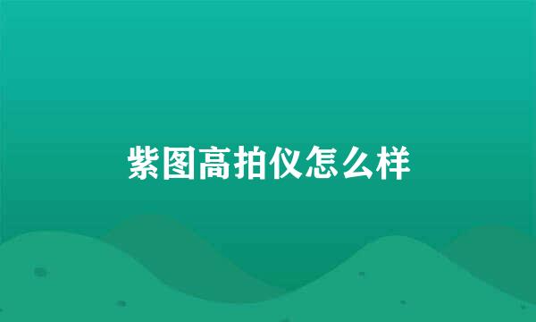 紫图高拍仪怎么样