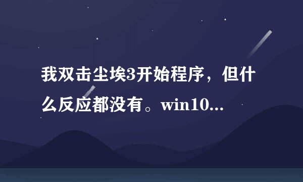 我双击尘埃3开始程序，但什么反应都没有。win10系统，求助！