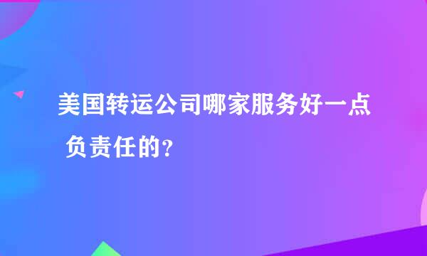 美国转运公司哪家服务好一点 负责任的？