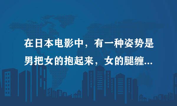 在日本电影中，有一种姿势是男把女的抱起来，女的腿缠绕在男方的腰进行运动。这个姿势可能做到吗？男方要