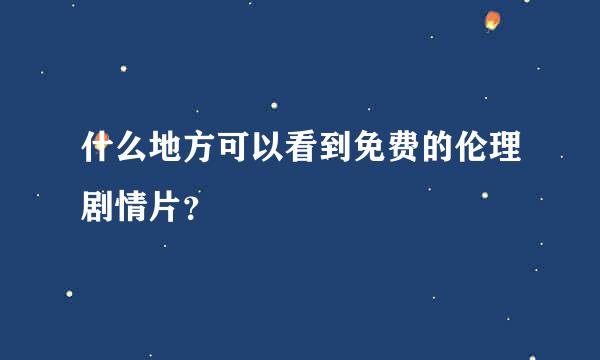 什么地方可以看到免费的伦理剧情片？