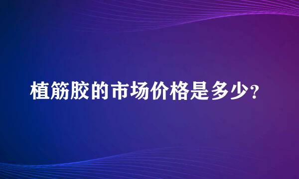 植筋胶的市场价格是多少？