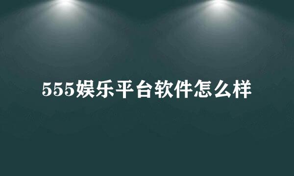 555娱乐平台软件怎么样