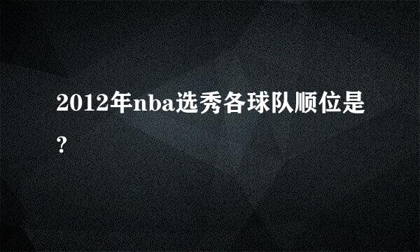 2012年nba选秀各球队顺位是?