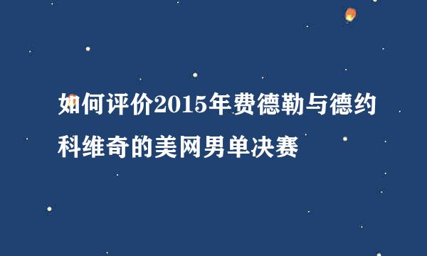 如何评价2015年费德勒与德约科维奇的美网男单决赛