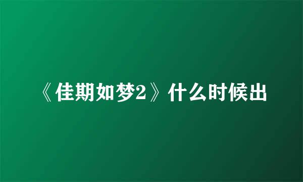 《佳期如梦2》什么时候出