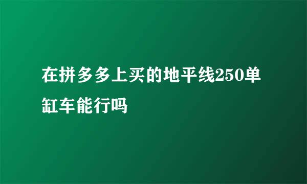 在拼多多上买的地平线250单缸车能行吗