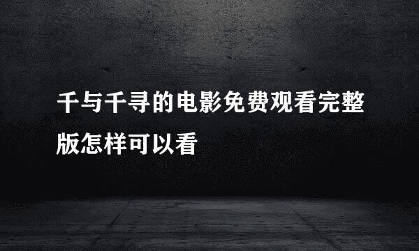 千与千寻的电影免费观看完整版怎样可以看