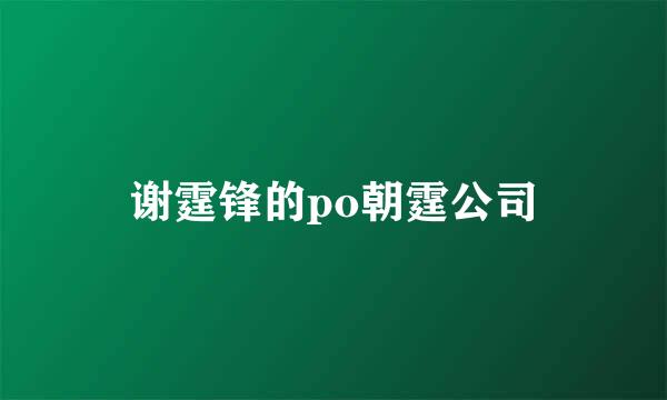 谢霆锋的po朝霆公司