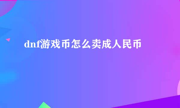 dnf游戏币怎么卖成人民币