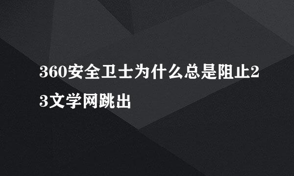 360安全卫士为什么总是阻止23文学网跳出