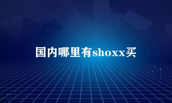 国内哪里有shoxx买