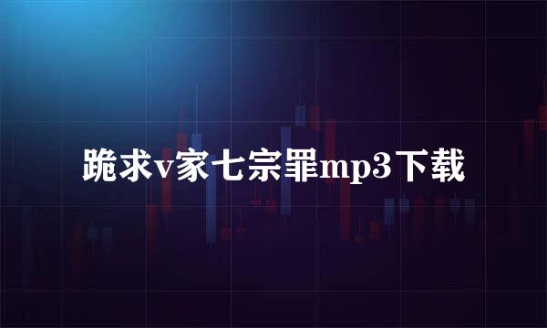 跪求v家七宗罪mp3下载