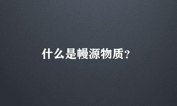 什么是幔源物质？