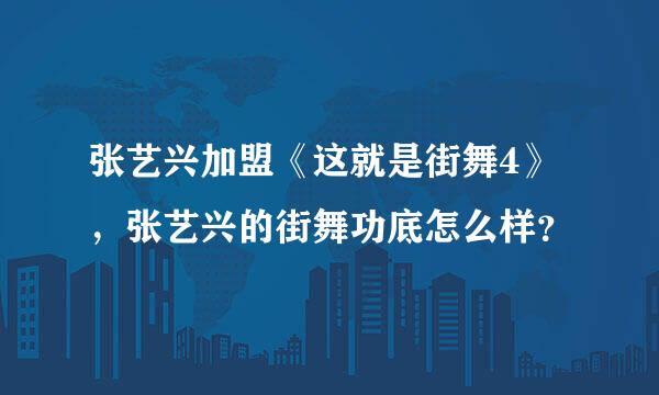 张艺兴加盟《这就是街舞4》，张艺兴的街舞功底怎么样？