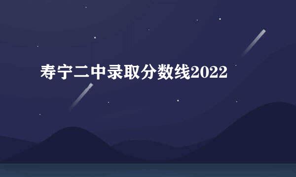 寿宁二中录取分数线2022