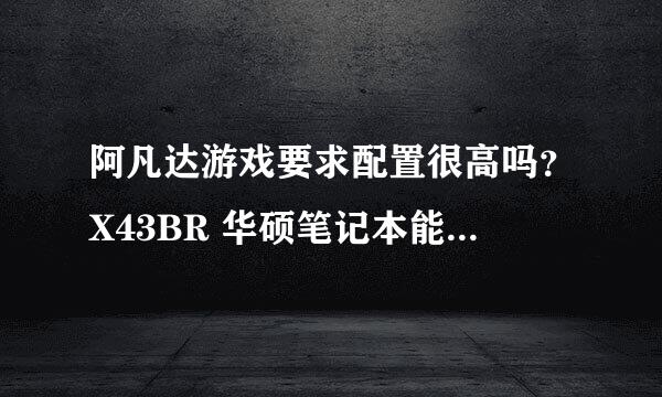 阿凡达游戏要求配置很高吗？X43BR 华硕笔记本能带起来吗？