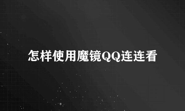 怎样使用魔镜QQ连连看