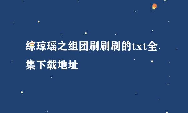 综琼瑶之组团刷刷刷的txt全集下载地址