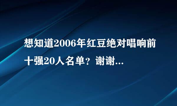 想知道2006年红豆绝对唱响前十强20人名单？谢谢了，大神帮忙啊