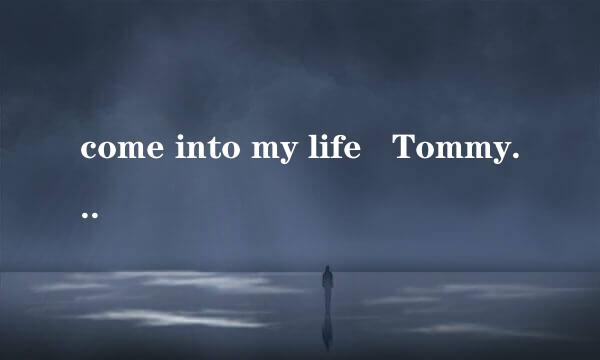 come into my life   Tommy Reeve 歌词