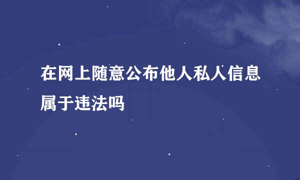 在网上随意公布他人私人信息属于违法吗