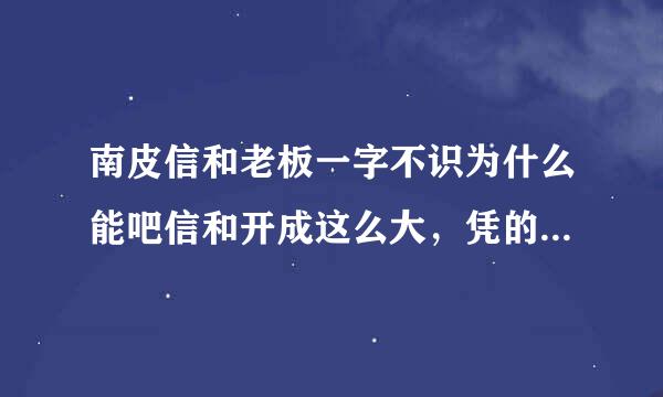 南皮信和老板一字不识为什么能吧信和开成这么大，凭的是什么本事？