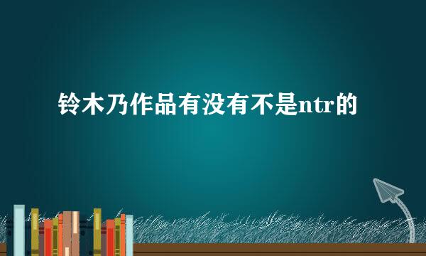 铃木乃作品有没有不是ntr的